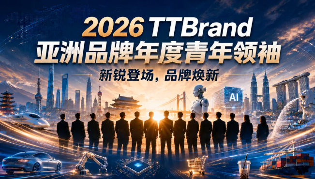 2026 TTBrand亚洲品牌年度青年领袖:新锐登场,品牌焕新